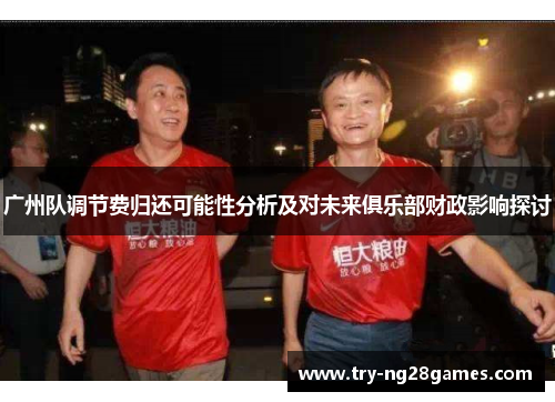 广州队调节费归还可能性分析及对未来俱乐部财政影响探讨