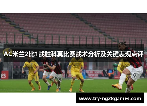 AC米兰2比1战胜科莫比赛战术分析及关键表现点评