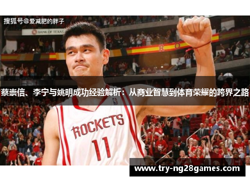 蔡崇信、李宁与姚明成功经验解析：从商业智慧到体育荣耀的跨界之路