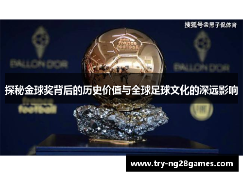 探秘金球奖背后的历史价值与全球足球文化的深远影响