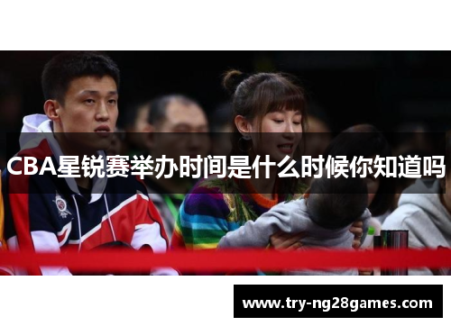 CBA星锐赛举办时间是什么时候你知道吗