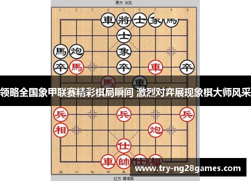 领略全国象甲联赛精彩棋局瞬间 激烈对弈展现象棋大师风采