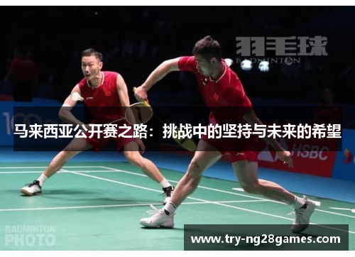 马来西亚公开赛之路:挑战中的坚持与未来的希望 马来西亚公开赛之路:挑战中的坚持与未来的希望