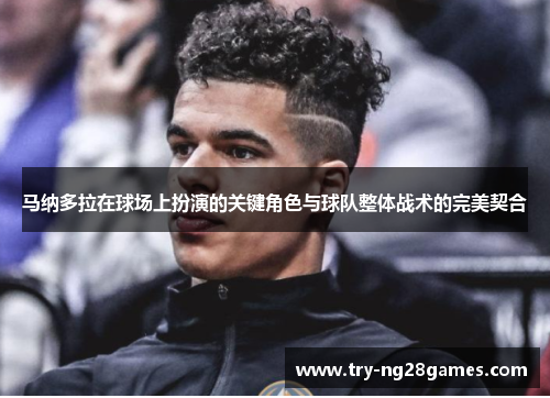 马纳多拉在球场上扮演的关键角色与球队整体战术的完美契合
