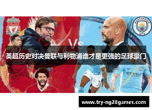 英超历史对决曼联与利物浦谁才是更强的足球豪门
