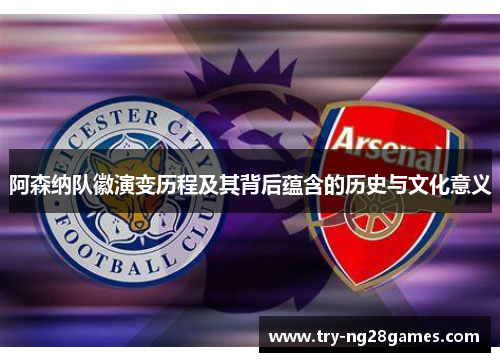阿森纳队徽演变历程及其背后蕴含的历史与文化意义