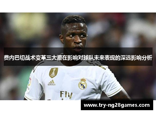 费内巴切战术变革三大潜在影响对球队未来表现的深远影响分析 费内巴切战术变革三大潜在影响对球队未来表现的深远影响分析