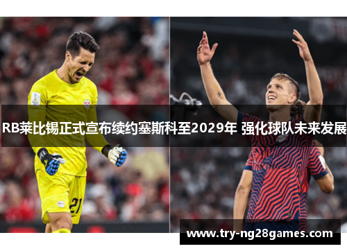 RB莱比锡正式宣布续约塞斯科至2029年 强化球队未来发展